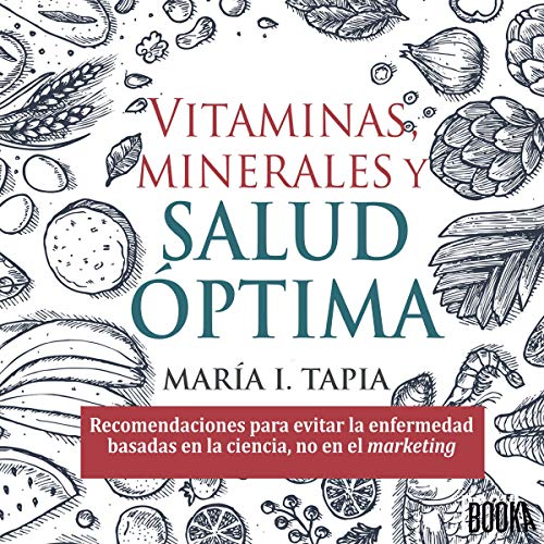 «Vitaminas, Minerales, y Salud Óptima: Recomendaciones para Evitar la Enfermedad Basadas en la Ciencia, No en el Marketing»