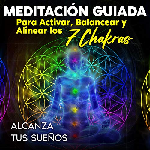 «Meditación Guiada Para Activar, Balancear Y Alinear Los 7 Chakras»
