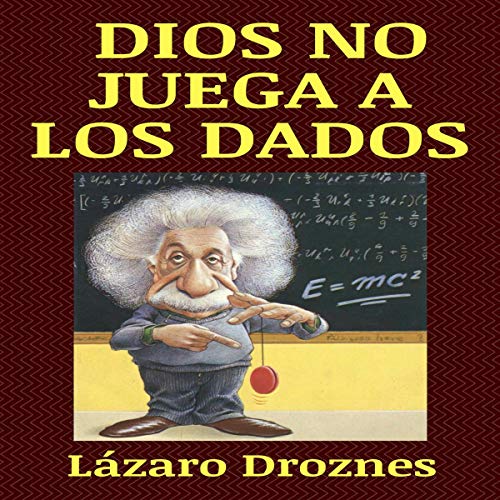 «Dios No Juega a Los Dados : Vida y obra de Albert Einstein, El Científico Más Famoso Del Siglo XX.»