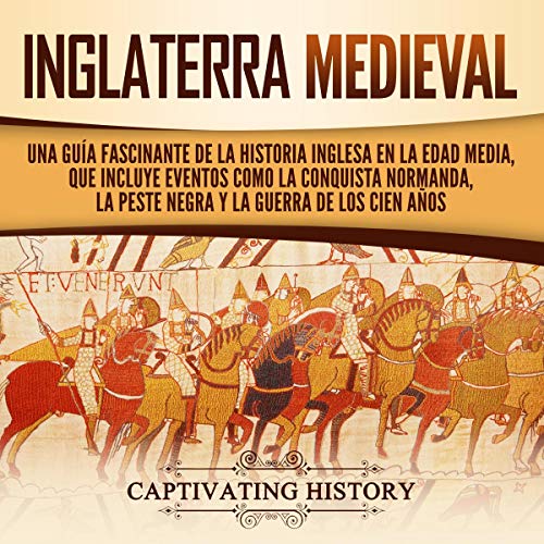 audiolibro Inglaterra Medieval: Una Guía Fascinante de la Historia Inglesa en la Edad Media, que Incluye Eventos Como la Conquista Normanda, la Peste Negra y la Guerra de los Cien Años